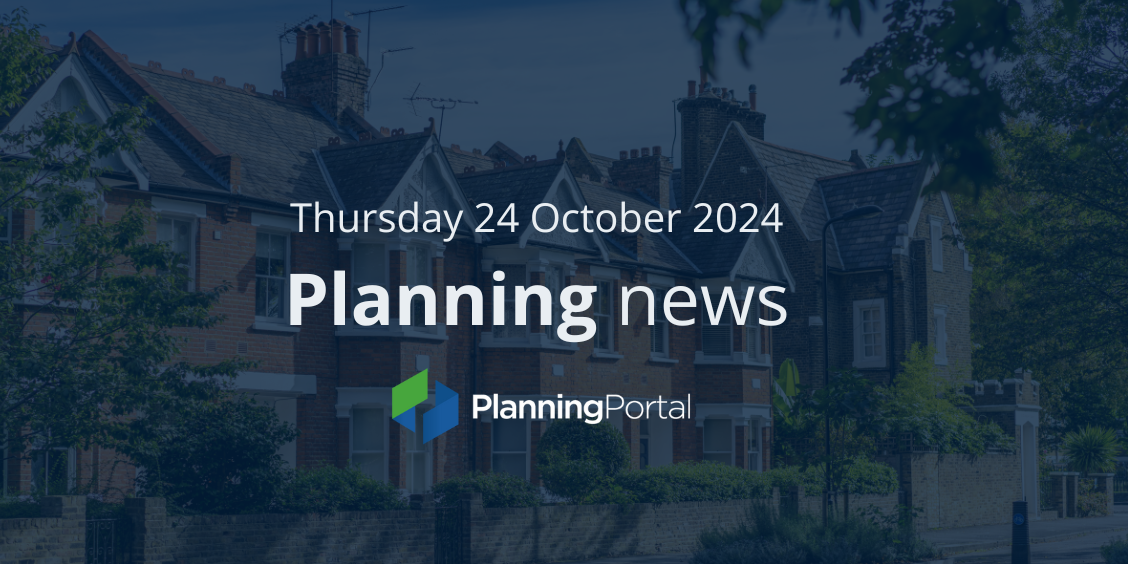 Planning news 24 October 2024 Weekly planning news Planning Portal